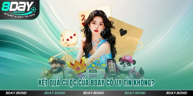 8 Day Có Uy Tín Không? Đánh Giá Sự Minh Bạch Của Sân Chơi 7 Kết quả cược của 8Day có uy tín không?