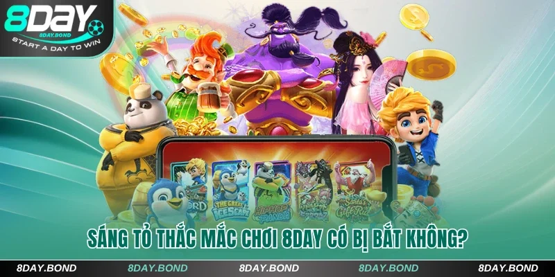 Sáng Tỏ Chơi 8Day Có Bị Bắt Không? Lưu Ý Cá Cược An Toàn 5 Sáng tỏ thắc mắc chơi 8Day có bị bắt không?
